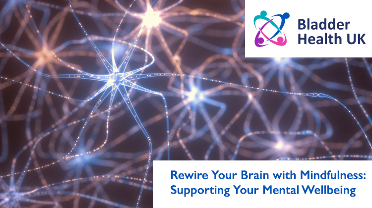 Rewire Your Brain with Mindfulness: Supporting Your Mental Wellbeing. For Bladder Condition Sufferers